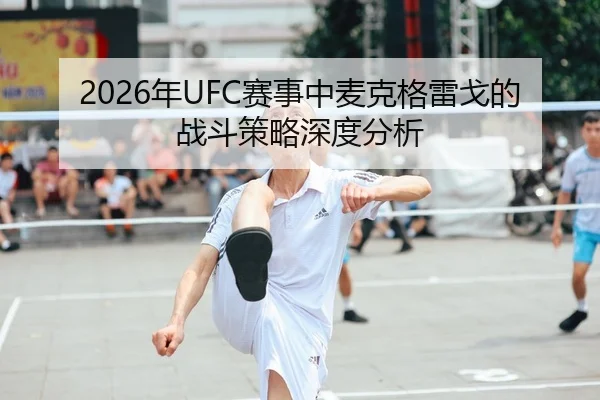 2026年UFC赛事中麦克格雷戈的战斗策略深度分析